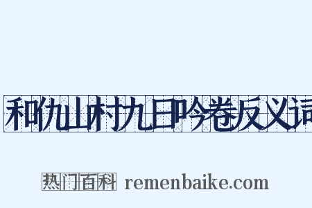 和仇山村九日吟卷反义词是什么意思的图片